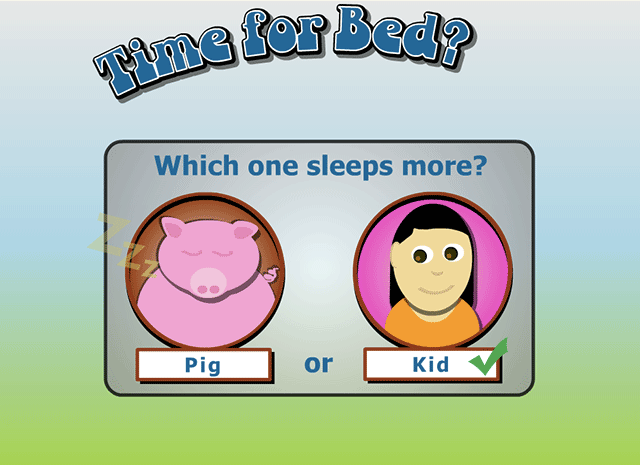 Kid - Right you are. Pigs need about 8 hours a day, less than a kid.